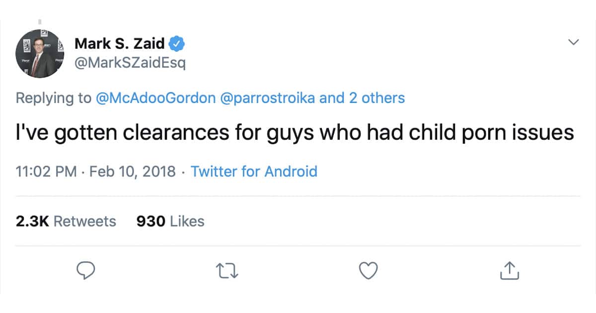 Mark S. Zaid, the attorney for the whistleblower who sparked impeachment, tweeted on February 10, 2018, at 11:02 PM, "I've gotten clearances for guys who had child porn issues".